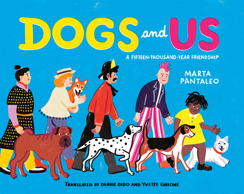 Cover Image for Dogs and Us: A Fifteen-Thousand-Year Friendship -- Marta Pantaleo, Hardcover