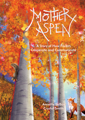 Cover Image for Mother Aspen: A Story of How Forests Cooperate and Communicate -- Annette Lebox, Hardcover