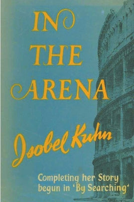 Cover Image for In the Arena -- Isobel S. Kuhn, Paperback