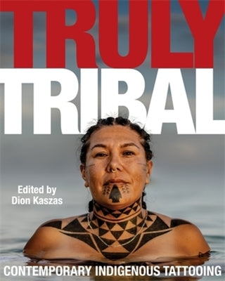 Cover Image for Truly Tribal: Contemporary Indigenous Tattooing -- Dion Kaszas, Hardcover