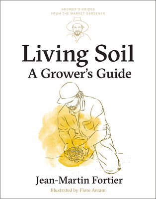 Cover Image for Living Soil: A Grower's Guide -- Jean-Martin Fortier, Paperback