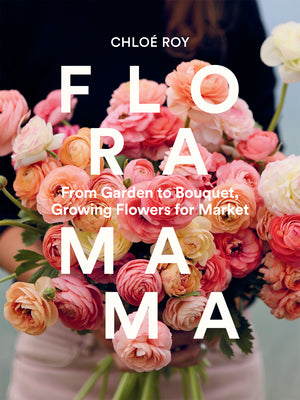 Cover Image for Floramama: From Garden to Bouquet, Growing Flowers for Market -- Chloé Roy, Hardcover