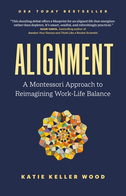 Cover Image for Alignment: A Montessori Approach to Reimagining Work-Life Balance -- Katie Keller Wood, Paperback