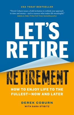 Cover Image for Let's Retire Retirement: How to Enjoy Life to the Fullest--Now and Later -- Derek Coburn, Paperback