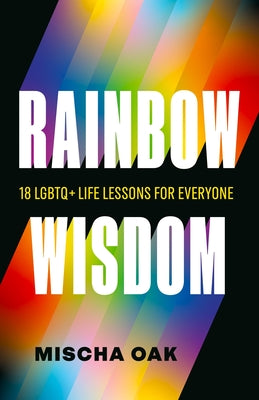 Cover Image for Rainbow Wisdom: 18 LGBTQ+ Life Lessons for Everyone -- Mischa Oak, Paperback