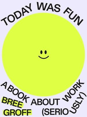 Cover Image for Today Was Fun: A Book about Work (Seriously) -- Bree Groff, Paperback