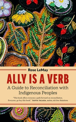 Cover Image for Ally Is a Verb: A Guide to Reconciliation with Indigenous Peoples -- Rose Lemay, Paperback