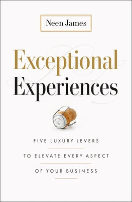 Cover Image for Exceptional Experiences: Five Luxury Levers to Elevate Every Aspect of Your Business -- Neen James, Hardcover