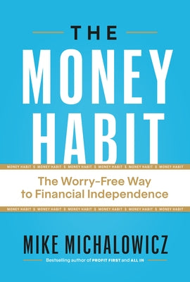 Cover Image for The Money Habit: The Worry-Free Way to Financial Independence -- Mike Michalowicz, Hardcover
