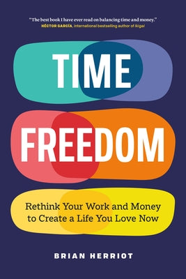 Cover Image for Time Freedom: Rethink Your Work and Money to Create a Life You Love Now -- Brian Herriot, Paperback