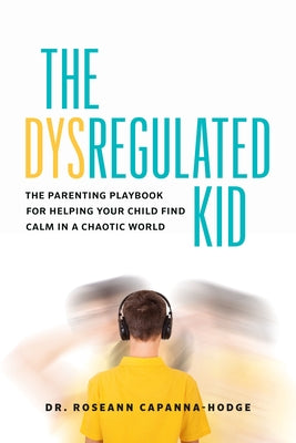 Cover Image for The Dysregulated Kid: The Parenting Playbook for Helping Your Child Find Calm in a Chaotic World -- Roseann Capanna-Hodge, Paperback