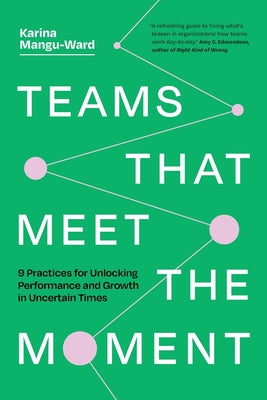 Cover Image for Teams That Meet the Moment: 9 Practices for Unlocking Performance and Growth in Uncertain Times -- Karina Mangu-Ward, Paperback