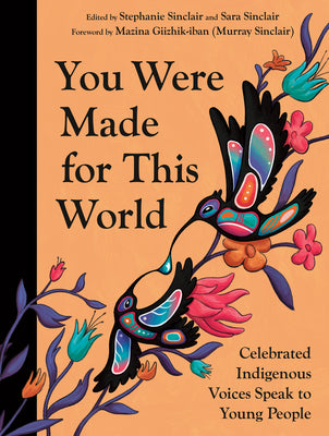 Cover Image for You Were Made for This World: Celebrated Indigenous Voices Speak to Young People -- Stephanie Sinclair, Hardcover