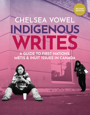 Cover Image for Indigenous Writes: A Guide to First Nations, Métis & Inuit Issues in Canada -- Chelsea Vowel, Paperback