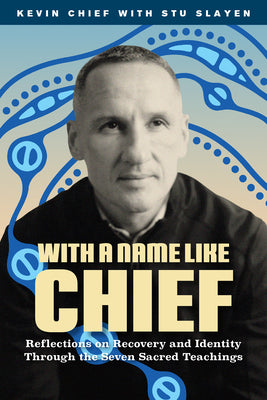 Cover Image for With a Name Like Chief: Reflections on Recovery and Identity Through the Seven Sacred Teachings -- Kevin Chief, Paperback