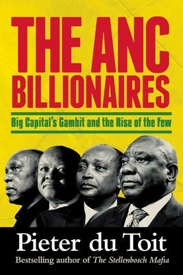 Cover Image for THE ANC BILLIONAIRES - Big Capital's Gambit and the Rise of the Few -- Pieter H. du Toit, Paperback