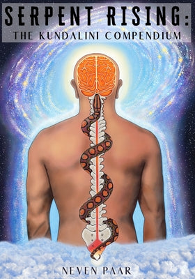 Cover Image for Serpent Rising: The Kundalini Compendium (Standard Edition): The World's Most Comprehensive Body of Work on Human Energy Potential -- Neven Paar, Paperback