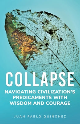 Cover Image for Collapse: Navigating Civilization's Predicaments With Wisdom and Courage -- Juan Pablo Quiñonez, Paperback
