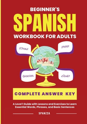 Cover Image for The Beginner's Spanish Language Learning Workbook for Adults: A Level 1 Guide with Exercises to Learn Essential Words, Phrases, and Basic Sentences -- Spanz2a, Paperback