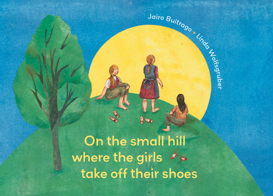 Cover Image for On the Small Hill Where the Girls Take Off Their Shoes -- Jairo Buitrago, Hardcover
