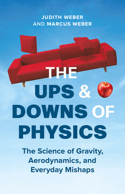 Cover Image for The Ups and Downs of Physics: The Science of Gravity, Aerodynamics, and Everyday Mishaps -- Judith Weber, Hardcover