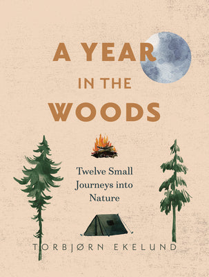Cover Image for A Year in the Woods: Twelve Small Journeys Into Nature -- Torbjørn Ekelund, Paperback