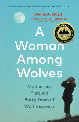Cover Image for A Woman Among Wolves: My Journey Through Forty Years of Wolf Recovery -- Diane K. Boyd, Hardcover
