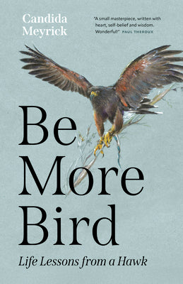 Cover Image for Be More Bird: Life Lessons from a Hawk -- Candida Meyrick, Hardcover