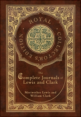 Cover Image for The Complete Journals of Lewis and Clark (Royal Collector's Edition) (Case Laminate Hardcover with Jacket) -- Meriwether Lewis, Hardcover