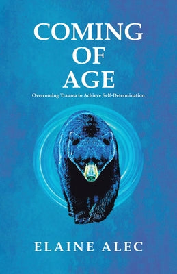 Cover Image for Coming of Age: Overcoming trauma to acheive self-determination -- Elaine Alec, Paperback