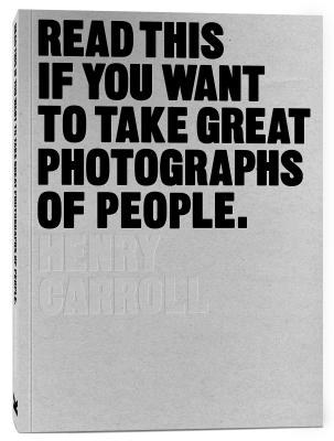Cover Image for Read This If You Want to Take Great Photographs of People: (Learn Top Photography Tips and How to Take Good Pictures of People) -- Henry Carroll, Paperback