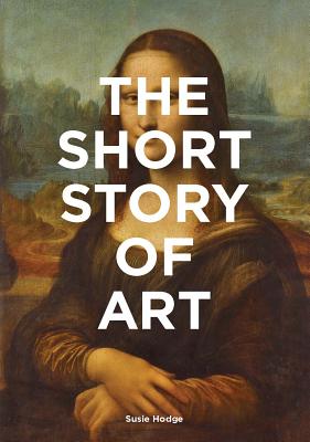 Cover Image for The Short Story of Art: A Pocket Guide to Key Movements, Works, Themes, & Techniques (Art History Introduction, a Guide to Art) -- Susie Hodge, Paperback