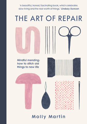 Cover Image for The Art of Repair: Mindful Mending: How to Stitch Old Things to New Life -- Molly Martin, Hardcover