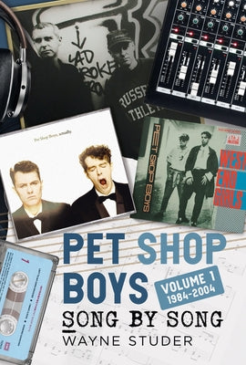 Cover Image for Pet Shop Boys: Song by Song: Volume 1 1984-2004 -- Wayne Studer, Hardcover
