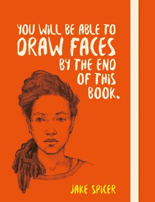 Cover Image for You Will Be Able to Draw Faces by the End of This Book -- Jake Spicer, Paperback