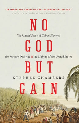 Cover Image for No God But Gain: The Untold Story of Cuban Slavery, the Monroe Doctrine, and the Making of the United States -- Stephen Chambers, Paperback