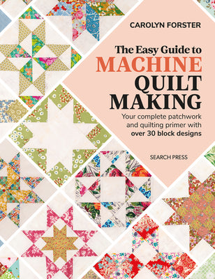 Cover Image for The Easy Guide to Machine Quiltmaking: Your Complete Patchwork and Quilting Primer with Over 30 Block Designs -- Carolyn Forster, Paperback