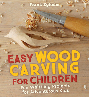 Cover Image for Easy Wood Carving for Children: Fun Whittling Projects for Adventurous Kids -- Frank Egholm, Paperback