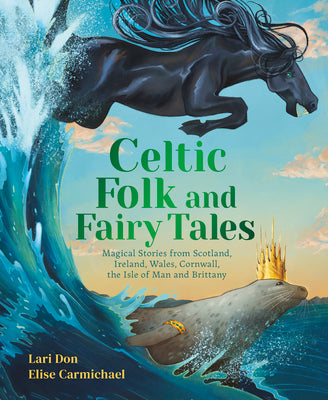 Cover Image for Celtic Folk and Fairy Tales: Magical Stories of Dragons, Fairies and Selkies from Scotland, Ireland, Wales and More -- Lari Don, Hardcover