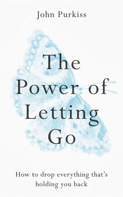 Cover Image for The Power of Letting Go: How to Drop Everything That's Holding You Back -- John Purkiss, Paperback