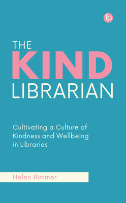 Cover Image for The Kind Librarian: Cultivating a Culture of Kindness and Wellbeing in Libraries -- Helen Rimmer, Paperback