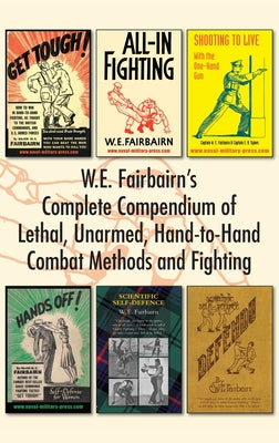Cover Image for W.E. Fairbairn's Complete Compendium of Lethal, Unarmed, Hand-to-Hand Combat Methods and Fighting -- W. E. Fairbairn, Hardcover