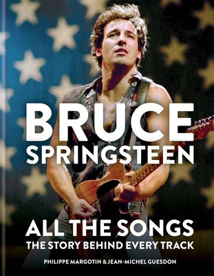 Cover Image for Bruce Springsteen: All the Songs: The Story Behind Every Track -- Jean-Michel Guesdon, Hardcover