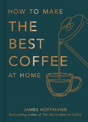 Cover Image for How to Make the Best Coffee at Home -- James Hoffmann, Hardcover
