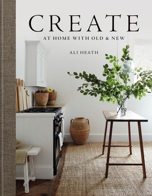 Cover Image for Create: At Home with Old & New -- Ali Heath, Hardcover