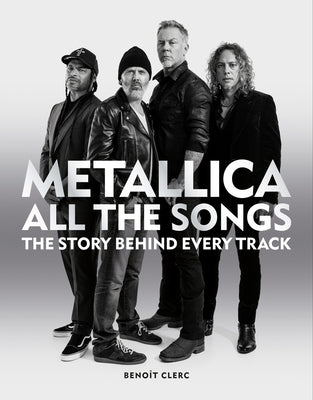Cover Image for Metallica All the Songs: The Story Behind Every Track -- Benoît Clerc, Hardcover