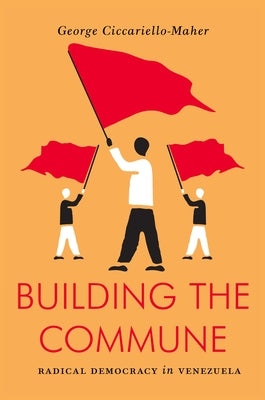 Cover Image for Building the Commune: Radical Democracy in Venezuela -- Geo Maher, Paperback