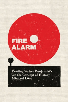 Cover Image for Fire Alarm: Reading Walter Benjamin's 'on the Concept of History' -- Michael Lowy, Paperback