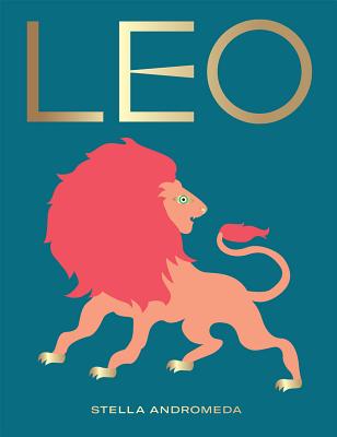 Cover Image for Leo: Harness the Power of the Zodiac (Astrology, Star Sign) -- Stella Andromeda, Hardcover