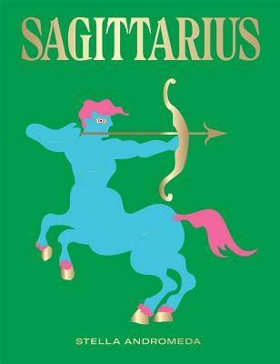 Cover Image for Sagittarius: Harness the Power of the Zodiac (Astrology, Star Sign) -- Stella Andromeda, Hardcover